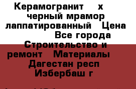 Керамогранит 600х1200 черный мрамор лаппатированный › Цена ­ 1 700 - Все города Строительство и ремонт » Материалы   . Дагестан респ.,Избербаш г.